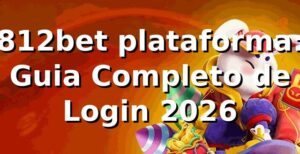 812bet plataforma: Guia Completo de Login 2026 🚀