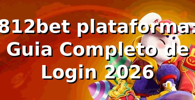 812bet plataforma: Guia Completo de Login 2026 🚀